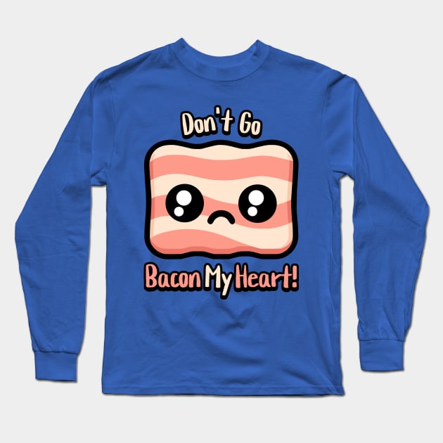 Don't Go Bacon My Heart! Cute Bacon Pun Long Sleeve T-Shirt by Cute And Punny